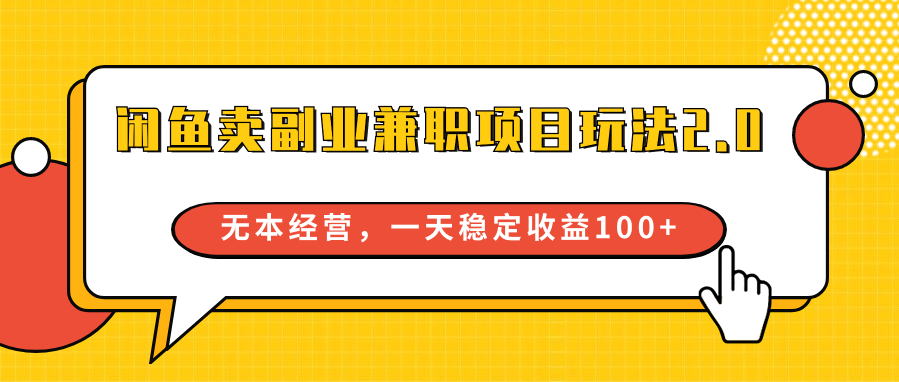 闲鱼卖副业兼职项目玩法2.0，无本经营，一天稳定收益100+-立业有术