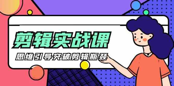 剪辑实操课-思维引导突破剪辑瓶颈（29节视频课）-立业有术