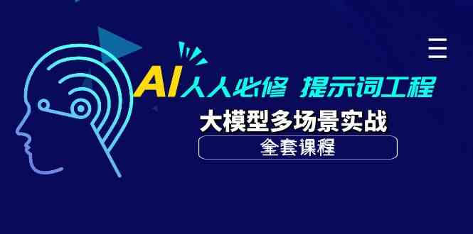 AI人人必修-提示词工程+大模型多场景实战（全套课程）-立业有术