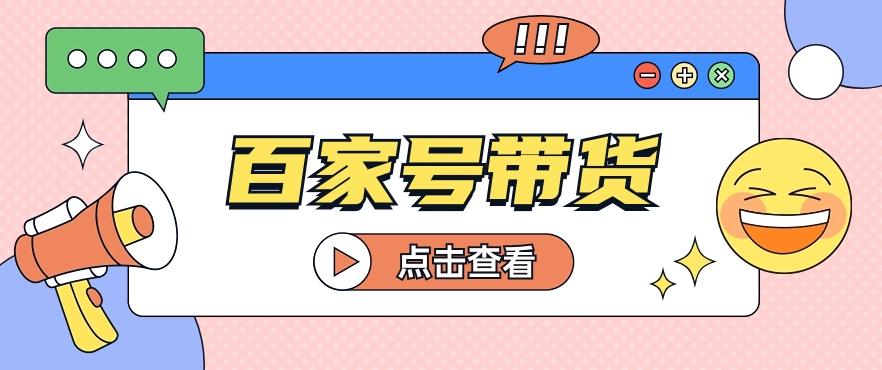 百家号带货玩法，直接复制粘贴发布，一个月单号也能变现2000+！【视频教程】-立业有术