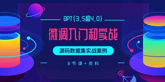 chatGPT(3.5和4.0)微调入门和实战，源码数据集实战案例（8节课+资料）-立业有术