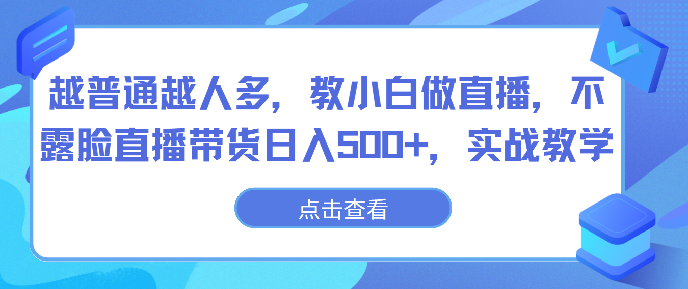 越普通越人多，教小白做直播，不露脸直播带货日入500+，实战教学-立业有术