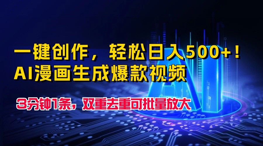 一键创作，轻松日入500+！AI漫画生成爆款视频，3分钟1条，双重去重可批量放大-立业有术