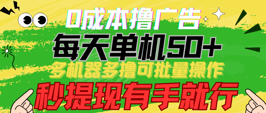 0成本撸广告 每天单机50+， 多机器多撸可批量操作，秒提现有手就行-立业有术