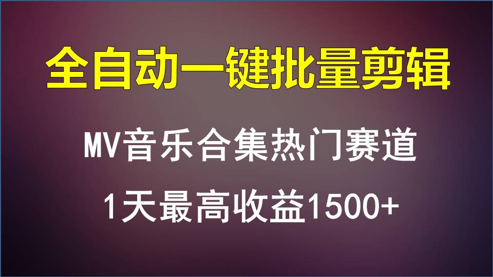 MV音乐合集热门赛道，全自动一键批量剪辑，1天最高收益1500+-立业有术