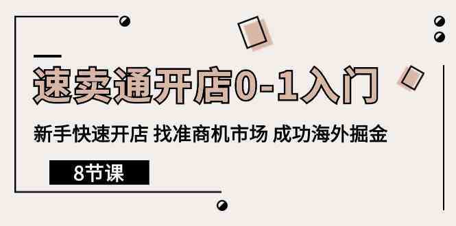 速卖通开店0-1入门，新手快速开店 找准商机市场 成功海外掘金（8节课）-立业有术