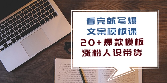 看完就写爆的文案模板课，20+爆款模板涨粉人设带货（11节课）-立业有术