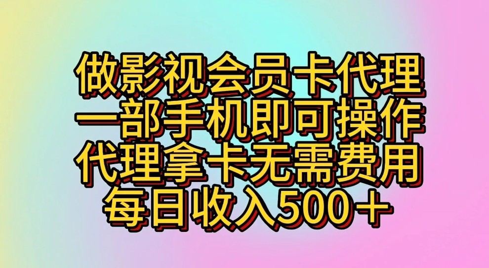 做影视会员卡代理，一部手机即可操作，代理拿卡无需费用，每日收入500＋-立业有术
