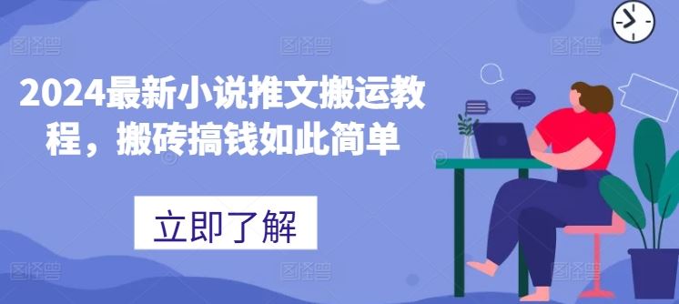 2024最新小说推文搬运教程，搬砖搞钱如此简单-立业有术