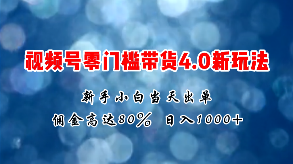 （11358期）微信视频号零门槛带货4.0新玩法，新手小白当天见收益，日入1000+-立业有术