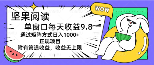 （11377期）坚果阅读单窗口每天收益9.8通过矩阵方式日入1000+正规项目附有管道收益…-立业有术