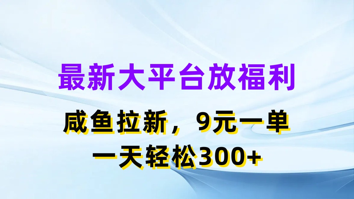 （11403期）最新蓝海项目，闲鱼平台放福利，拉新一单9元，轻轻松松日入300+-立业有术