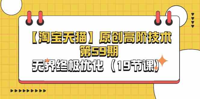 淘宝&天猫原创高阶技术第59期，无界终极优化（19节课）-立业有术