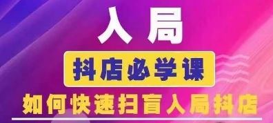 抖音商城运营课程(更新24年6月)，入局抖店必学课， 如何快速扫盲入局抖店-立业有术