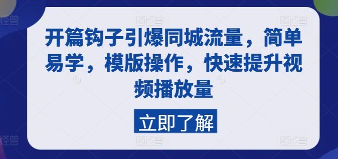 开篇钩子引爆同城流量，简单易学，模版操作，快速提升视频播放量-立业有术