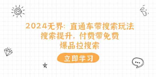 2024无界直通车带搜索玩法，搜索提升，付费带免费，爆品拉搜索-立业有术