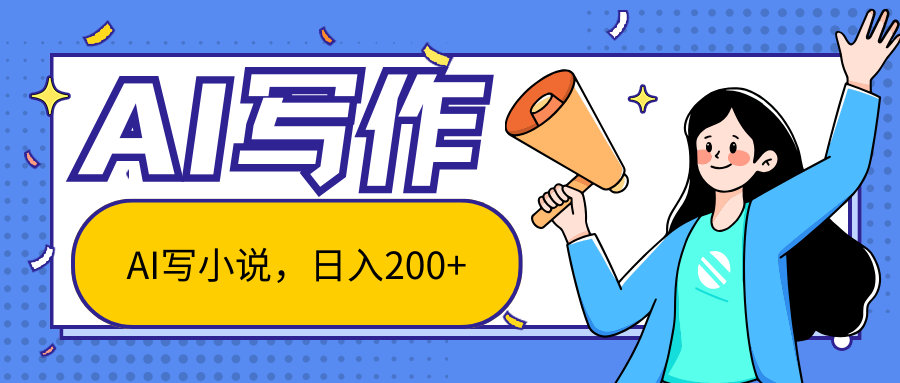 AI智能一键写小说，日入200+，不限制人群新手小白均可操作-立业有术