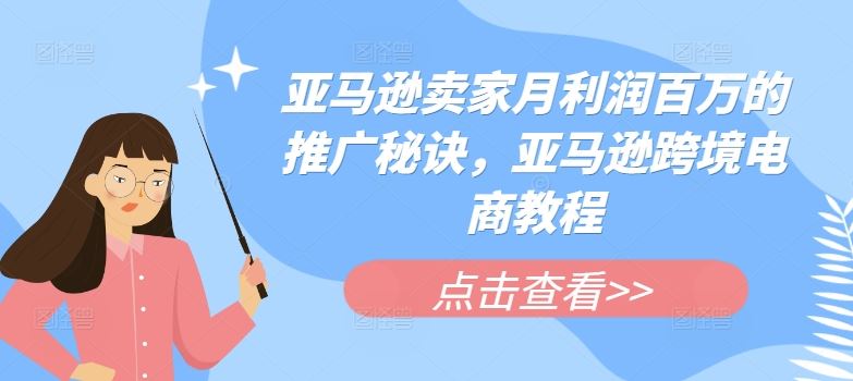 亚马逊卖家月利润百万的推广秘诀，亚马逊跨境电商教程-立业有术
