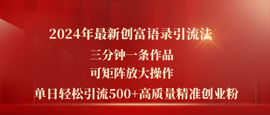 （11465期）2024年最新创富语录引流法，三分钟一条作品可矩阵放大操作，日引流500…-立业有术