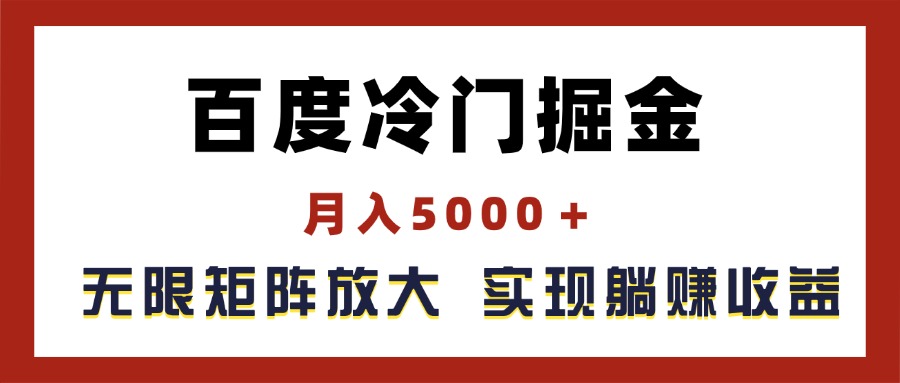（11473期）百度冷门掘金，月入5000＋，无限矩阵放大，实现管道躺赚收益-立业有术