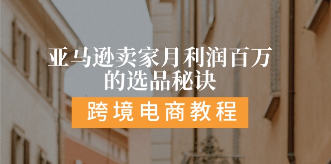 （11456期）亚马逊卖家月利润百万的选品秘诀:  抓重点/高利润/大方向/大类目/选品…-立业有术