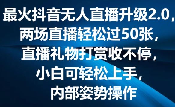 最火抖音无人直播升级2.0，弹幕游戏互动，两场直播轻松过50张，直播礼物打赏收不停【揭秘】-立业有术