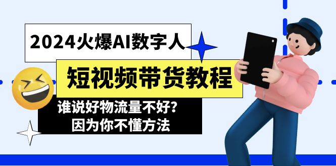 （11480期）2024火爆AI数字人短视频带货教程，谁说好物流量不好？因为你不懂方法-立业有术
