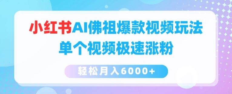 小红书AI佛祖爆款视频玩法，单个视频极速涨粉，轻松月入6000+【揭秘】-立业有术