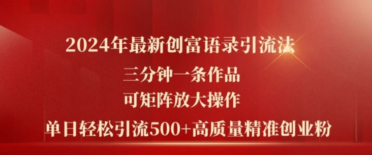 2024年最新创富语录引流法，三分钟一条作品，可矩阵放大操作，单日轻松引流500+高质量创业粉-立业有术
