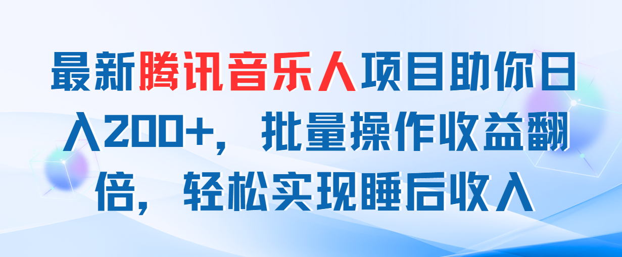 （11494期）最新腾讯音乐人项目助你日入200+，批量操作收益翻倍，轻松实现睡后收入-立业有术