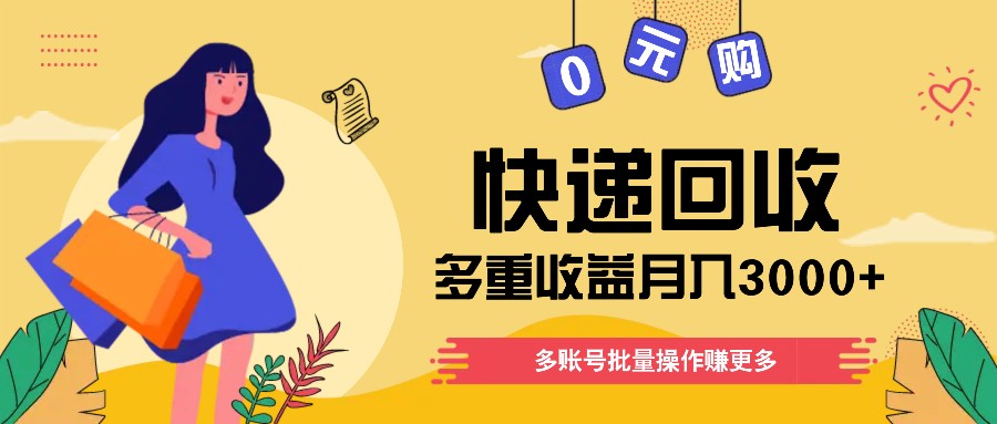 快递回收多重收益玩法，多账号批量操作，新手小白也能搬砖月入3000+！-立业有术