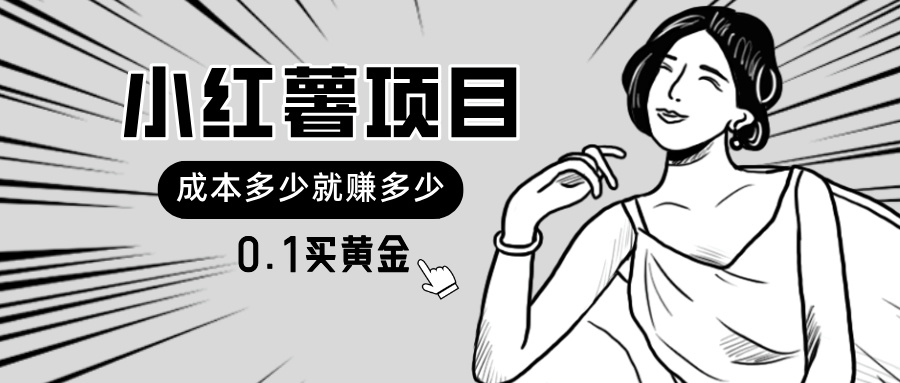 （11504期）小红薯暴力项目，0.1买黄金。操作简单，日入无上限，可无限扩大。-立业有术