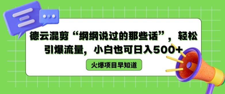 德云混剪“纲纲说过的那些话”，轻松引爆流量，小白也可日入500+【揭秘 】-立业有术
