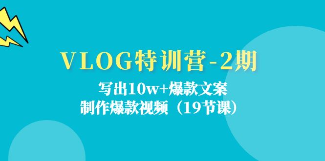 VLOG特训营第2期：写出10w+爆款文案，制作爆款视频（18节课）-立业有术