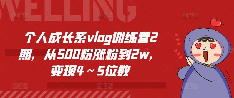 个人成长系vlog训练营2期，从500粉涨粉到2w，变现4～5位数-立业有术