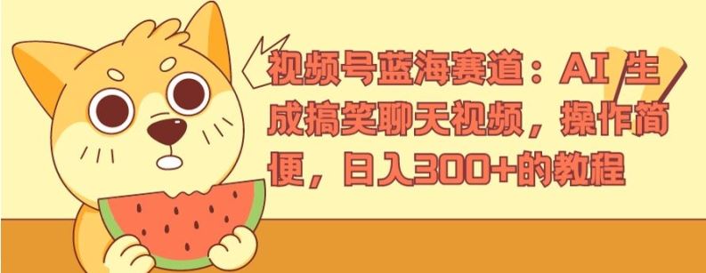 视频号蓝海赛道：AI 生成搞笑聊天视频，操作简便，日入300+的教程【揭秘】-立业有术