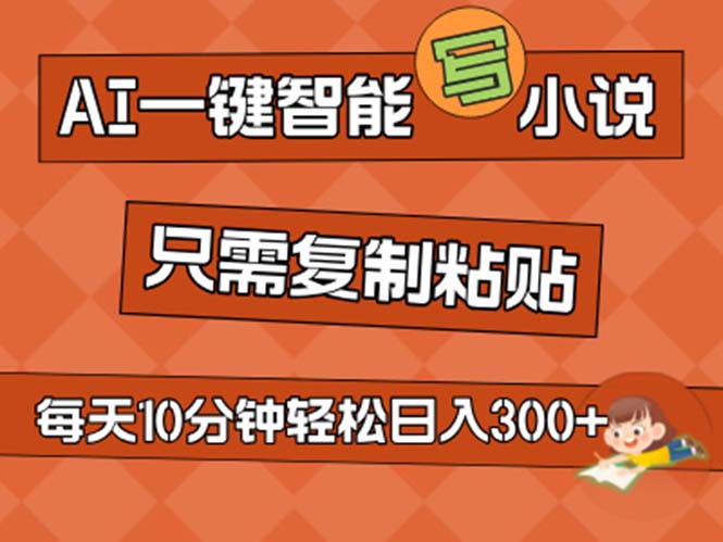（11544期）AI一键智能写小说，无脑复制粘贴，小白也能成为小说家 不用推文日入200+-立业有术