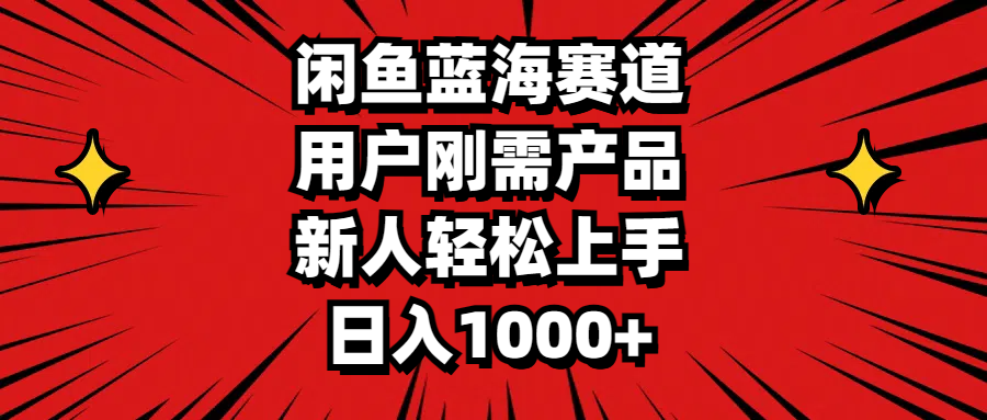 （11551期）闲鱼蓝海赛道，用户刚需产品，新人轻松上手，日入1000+-立业有术