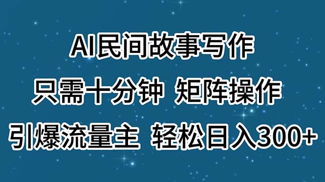 （11559期）AI民间故事写作，只需十分钟，矩阵操作，引爆流量主，轻松日入300+-立业有术