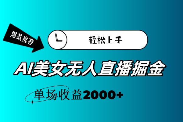 （11579期）AI美女无人直播暴力掘金，小白轻松上手，单场收益2000+-立业有术