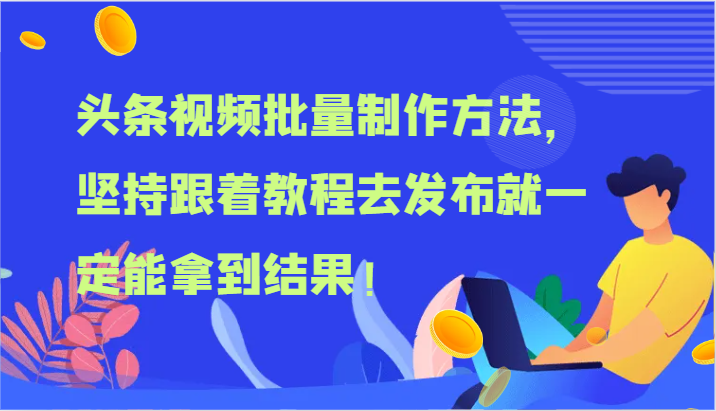 头条视频批量制作方法，坚持跟着教程去发布就一定能拿到结果！-立业有术