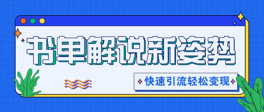 书单解说玩法快速引流，解锁阅读新姿势，原创视频轻松变现！-立业有术
