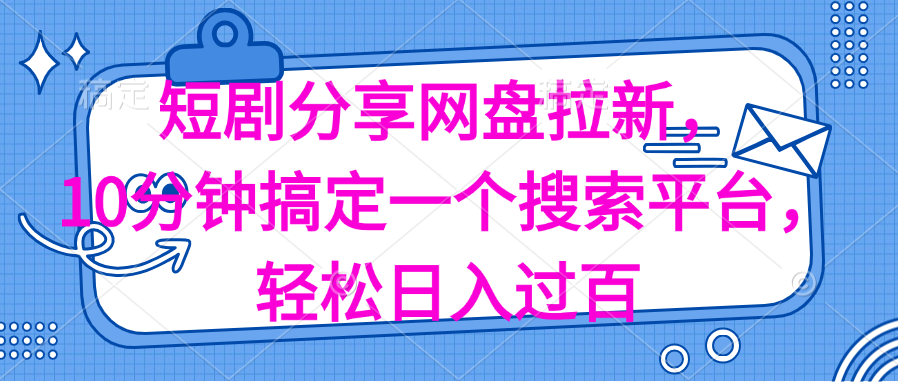 （11611期）分享短剧网盘拉新，十分钟搞定一个搜索平台，轻松日入过百-立业有术
