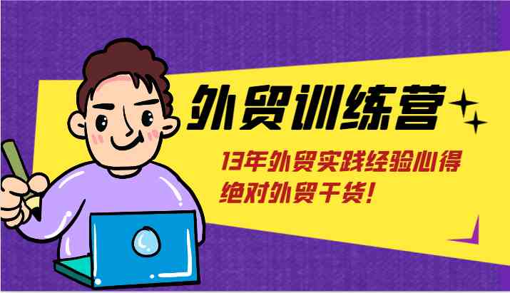 外贸训练营-浅到深，学得超快，拆解外贸的底层逻辑，打破你对外贸的固有认知！-立业有术