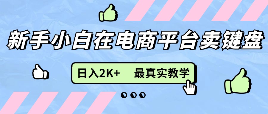 （11610期）新手小白在电商平台卖键盘，日入2K+最真实教学-立业有术