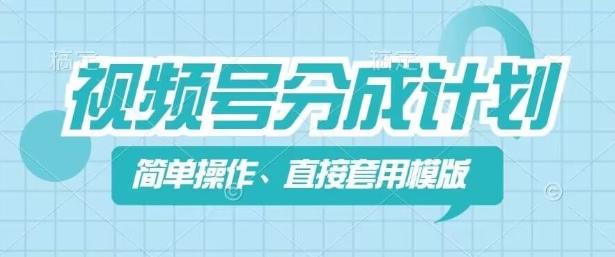 视频号分成计划新玩法，简单操作，直接着用模版，几分钟做好一个作品-立业有术