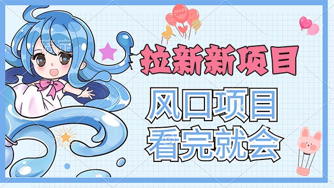 （11613期）拉新界的新玩法，风口项目，看完就会，动手就有-立业有术