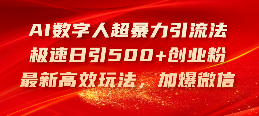 （11624期）AI数字人超暴力引流法，极速日引500+创业粉，最新高效玩法，加爆微信-立业有术