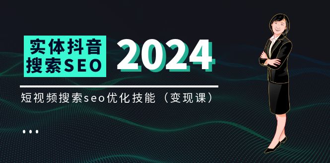 （11635期）实体 抖音搜索（抖音SEO）变现课，短视频搜索seo优化技能（8节视频课）-立业有术