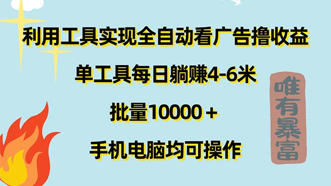 （11630期）利用工具实现全自动看广告撸收益，单工具每日躺赚4-6米 ，批量10000＋…-立业有术